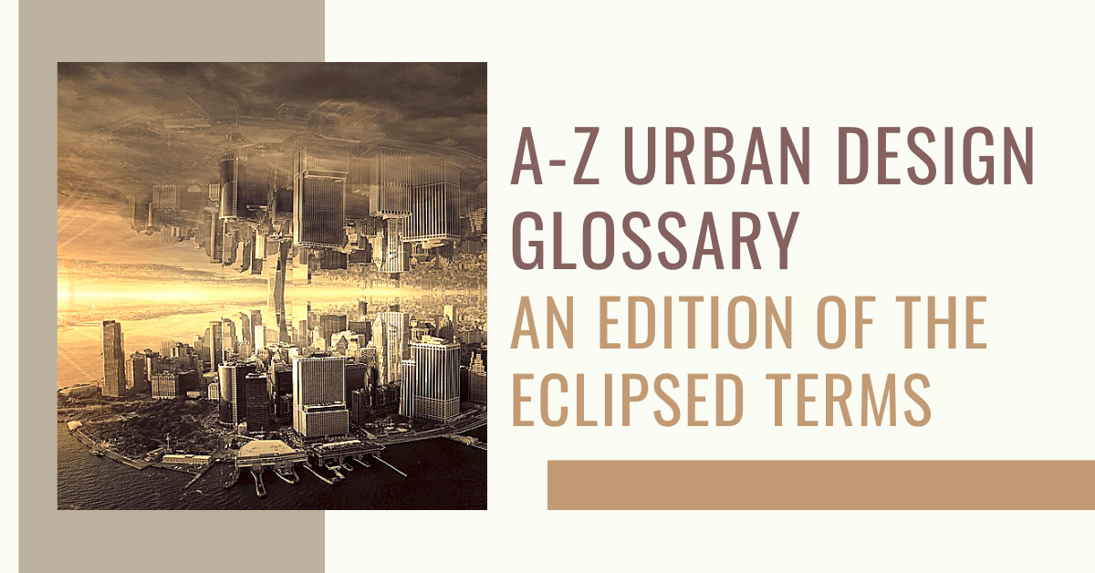 A-Z Urban Design Glossary – An Edition of The Eclipsed Terms