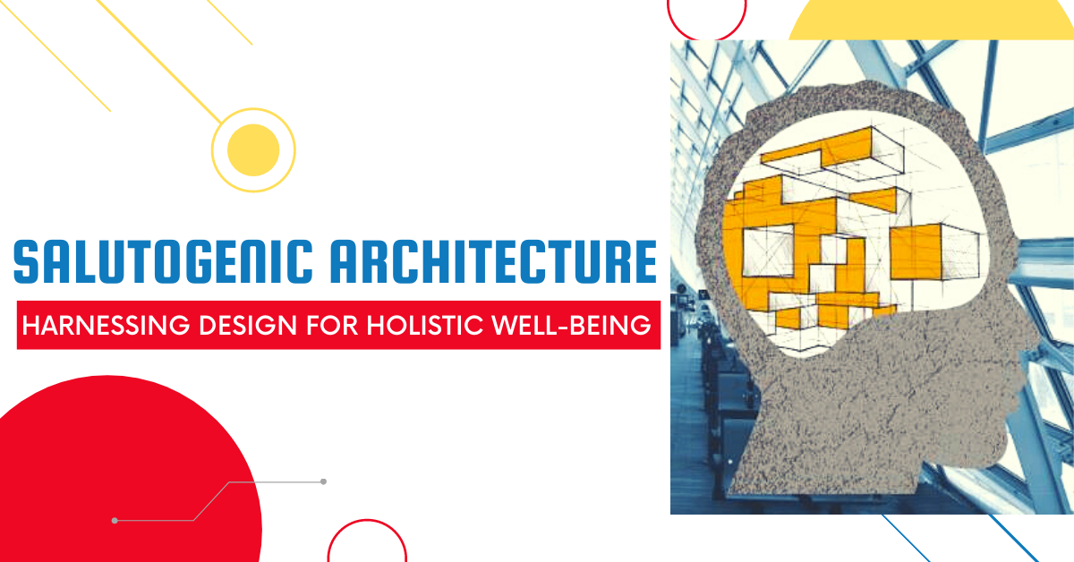 Salutogenic Architecture: Harnessing Design for Holistic Well-Being